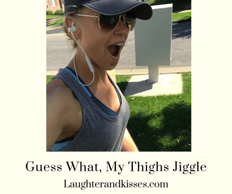 Guess what, my thighs jiggle